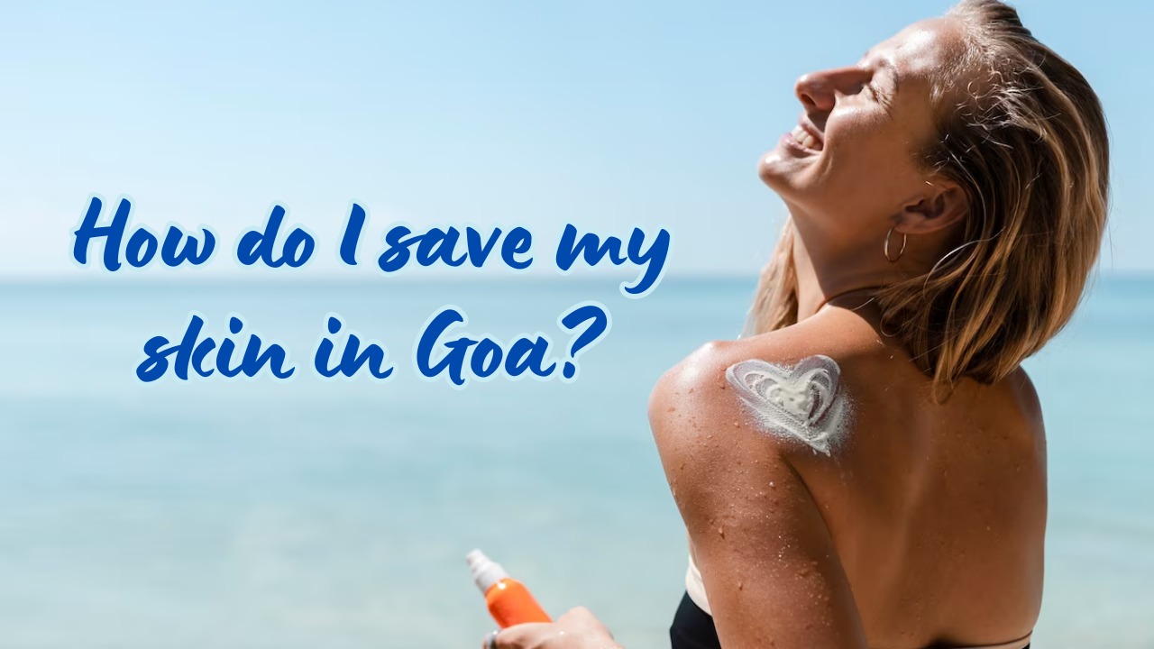 How do I save my skin in Goa?